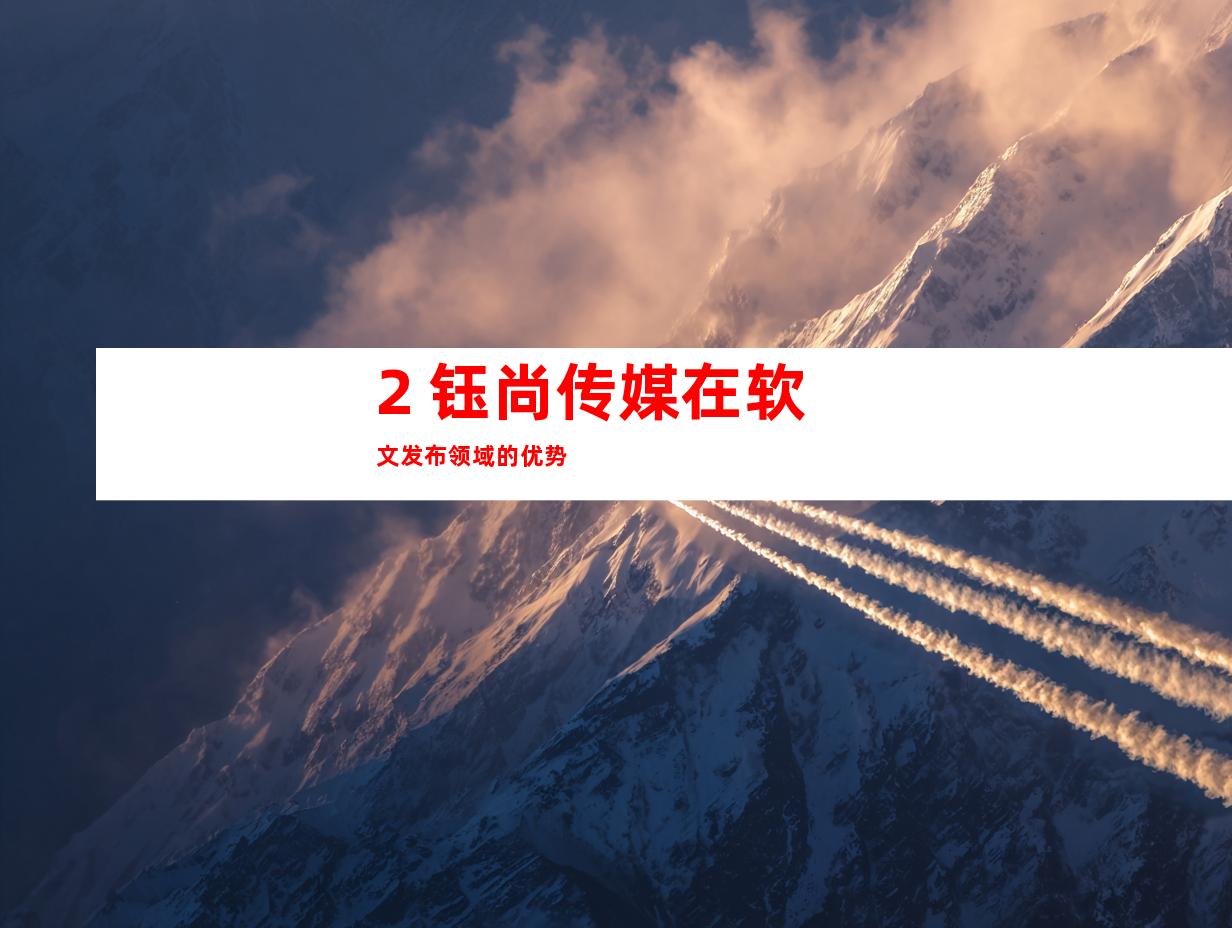 2. 钰尚传媒在软文发布领域的优势