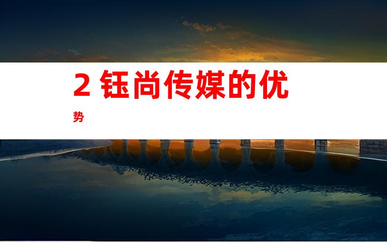 2. 钰尚传媒的优势