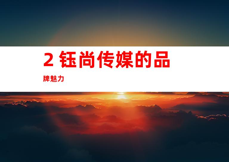 2. 钰尚传媒的品牌魅力