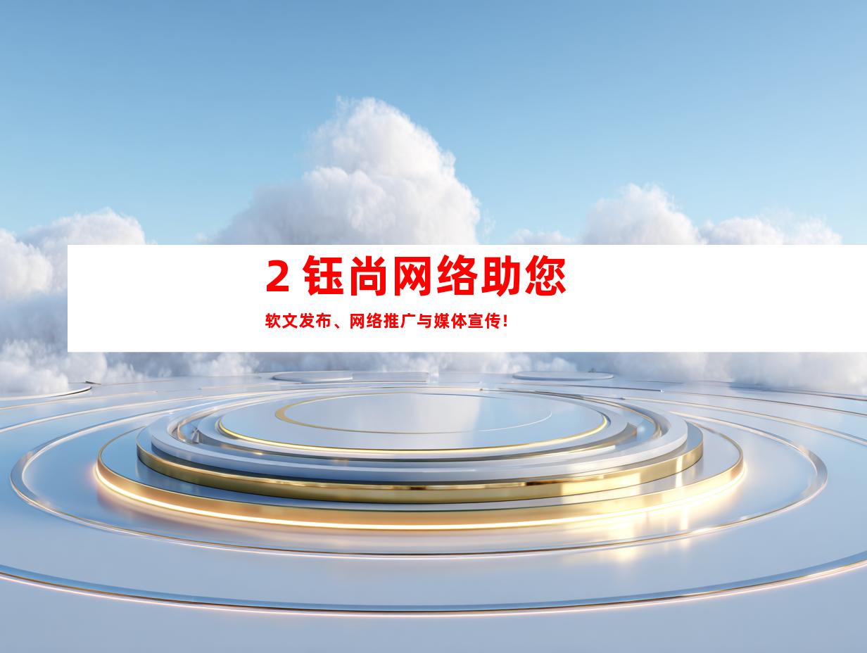 2. 钰尚网络助您软文发布、网络推广与媒体宣传！