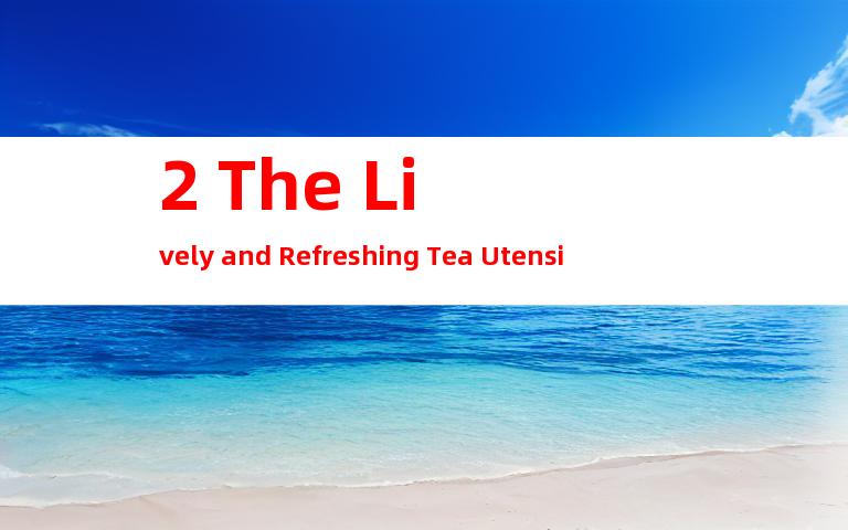 2. The Lively and Refreshing Tea Utensils Promotion Video