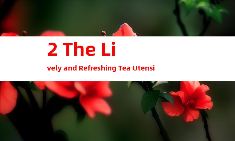 2. The Lively and Refreshing Tea Utensils Promotion Video