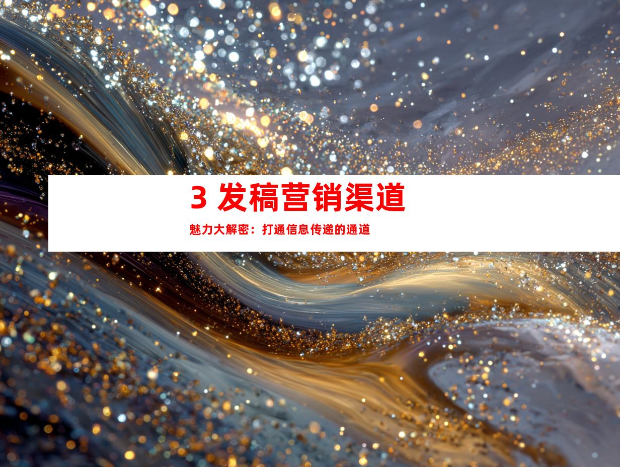 3. 发稿营销渠道魅力大解密：打通信息传递的通道
