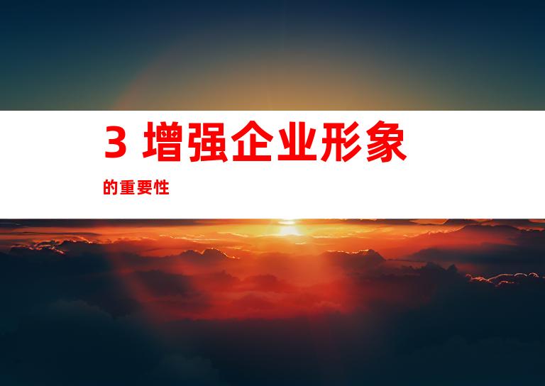 3. 增强企业形象的重要性