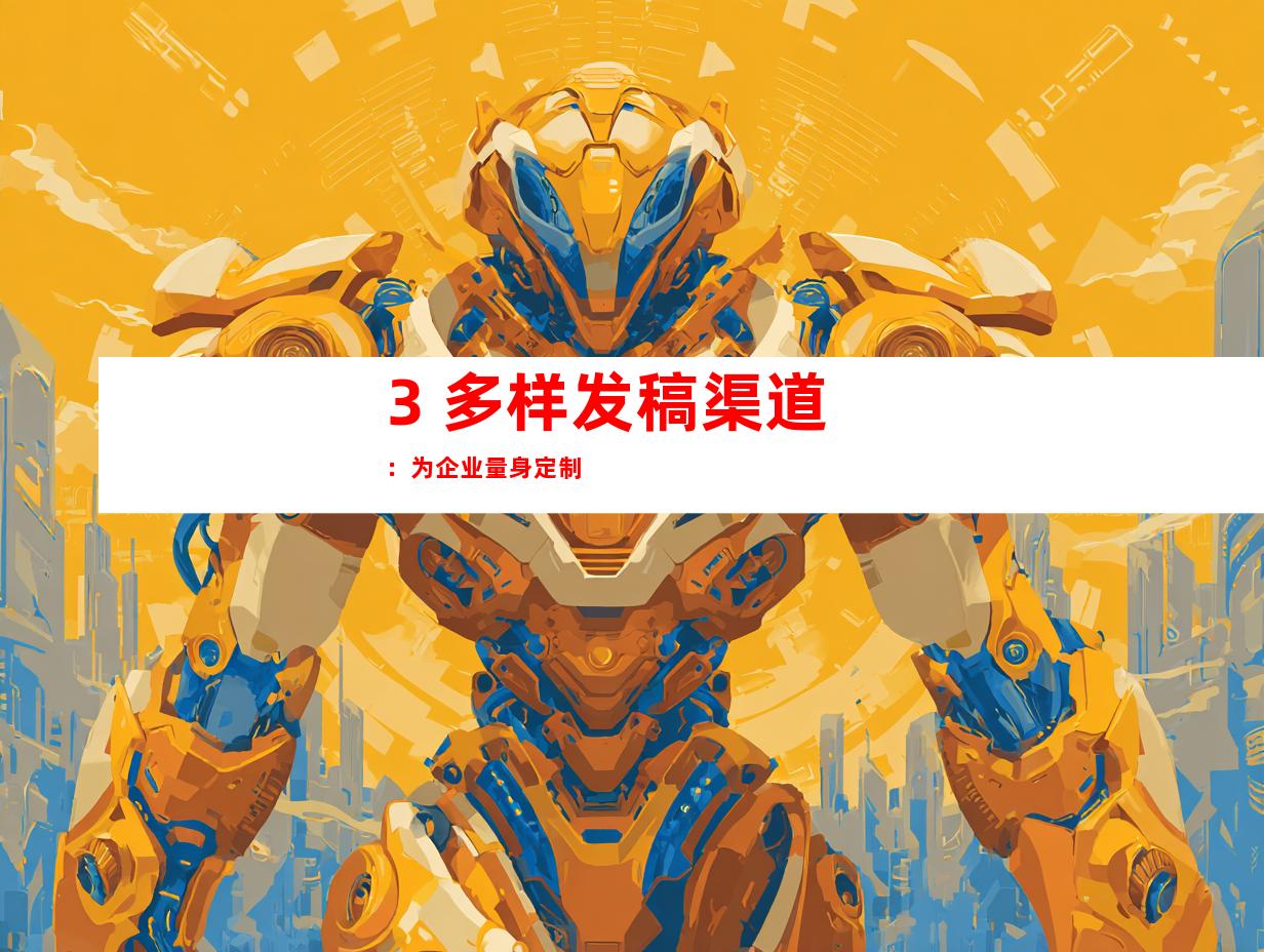 3. 多样发稿渠道：为企业量身定制