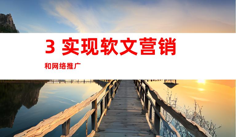 3. 实现软文营销和网络推广