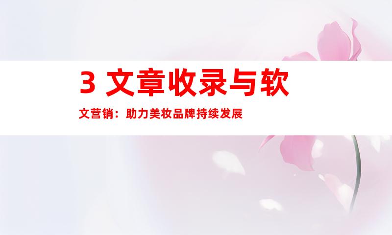 3. 文章收录与软文营销：助力美妆品牌持续发展