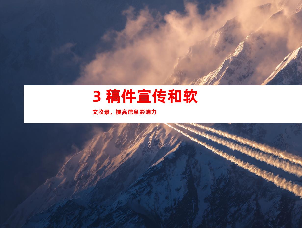 3. 稿件宣传和软文收录，提高信息影响力