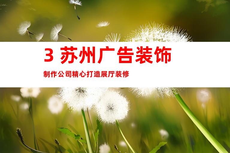 3. 苏州广告装饰制作公司精心打造展厅装修