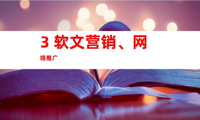 3. 软文营销、网络推广