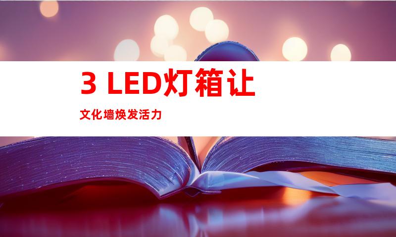 3. LED灯箱让文化墙焕发活力
