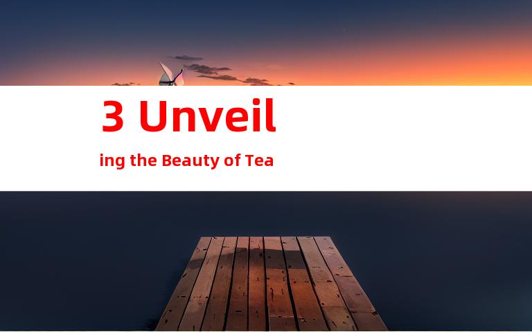 3. Unveiling the Beauty of Tea