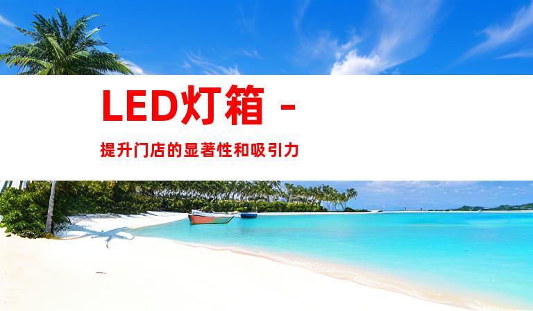 LED灯箱 - 提升门店的显著性和吸引力