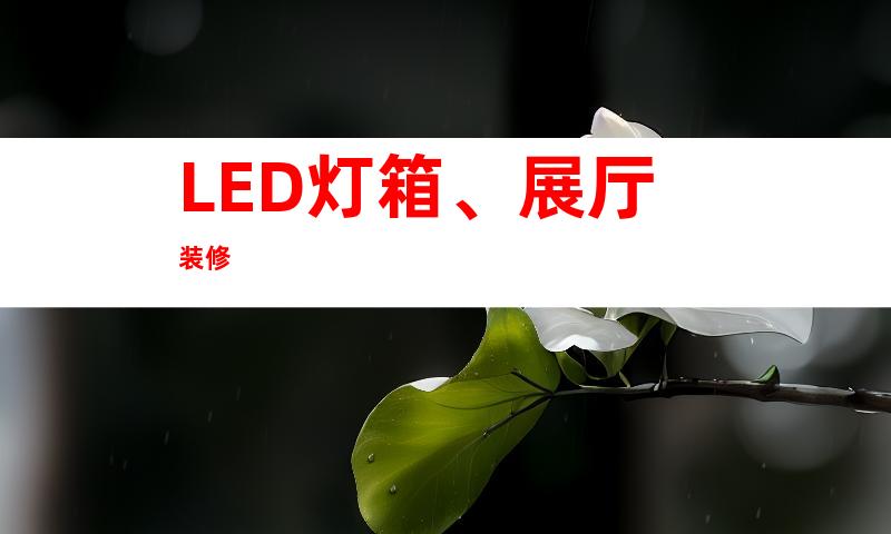 LED灯箱、展厅装修