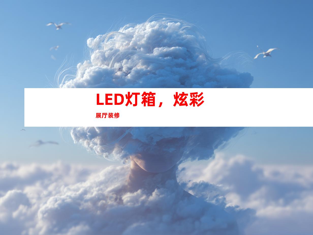 LED灯箱，炫彩展厅装修
