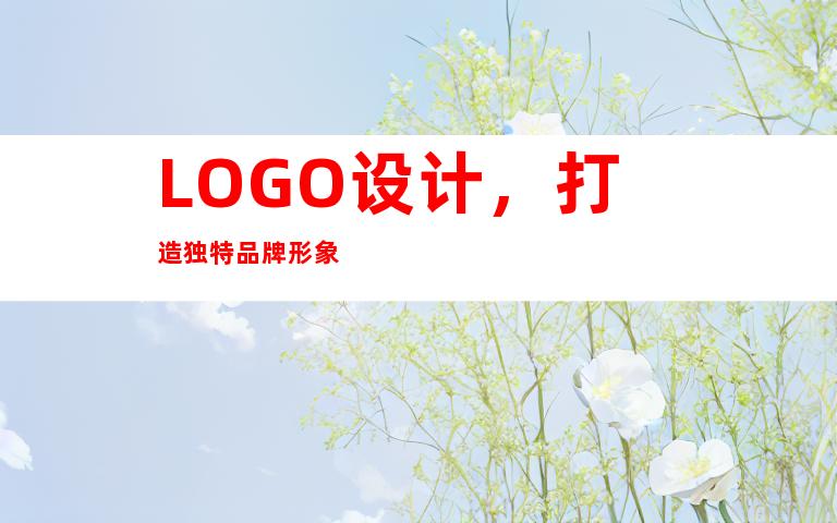 LOGO设计，打造独特品牌形象